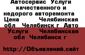 Автосервис. Услуги качественного и недорого авторемонта › Цена ­ 555 - Челябинская обл., Челябинск г. Авто » Услуги   . Челябинская обл.,Челябинск г.